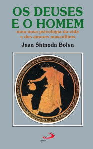 Title: Os deuses e o homem: Uma nova psicologia da vida e dos amores masculinos, Author: Jean Shinoda Bolen
