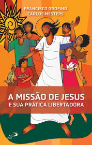 Title: A Missão de Jesus e Sua Prática Libertadora, Author: Francisco Orofino