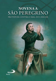Title: Novena a São Peregrino: Protetor contra o mal do câncer, Author: Pe. Antônio Lúcio