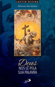 Title: Deus nos lê pela sua Palavra: Lectio Divina para a Quaresma e Páscoa, Author: Altierez dos Santos