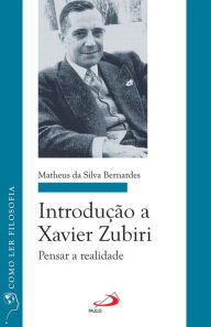 Title: Introdução a Xavier Zubiri: Pensar a realidade, Author: Matheus da Silva Bernardes