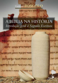 Title: A Bíblia na História: Introdução geral à Sagrada Escritura, Author: Gastone Boscolo