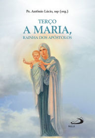 Title: Terço a Maria, Rainha dos Apóstolos, Author: Pe. Antônio Lúcio