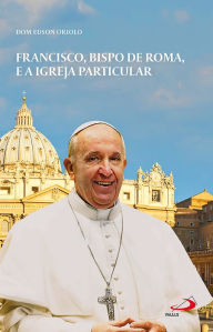 Title: Francisco, Bispo de Roma e a Igreja Particular, Author: Dom Edson Oriolo