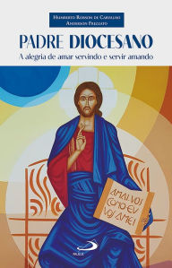 Title: Padre diocesano: a alegria de amar servindo e servir amando, Author: Humberto Robson de Carvalho