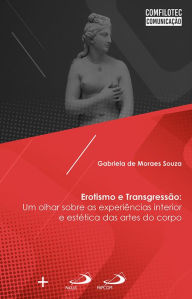 Title: Erotismo e transgressão: Um olhar sobre as experiências interior e estéticas das artes do corpo, Author: Gabriela de Morais Souza