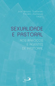 Title: Sexualidade e Pastoral: Aos Párocos e Agentes de Pastoral, Author: José Antônio Trasferetti