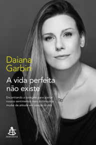 Title: A vida perfeita não existe, Author: Daiana Garbin