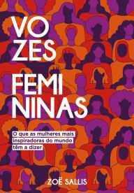 Title: Vozes femininas: O que as mulheres mais inspiradoras do mundo têm a dizer, Author: Zoë Sallis