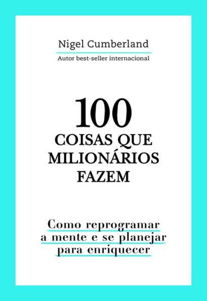 100 coisas que milionários fazem: Como reprogramar a mente e se planejar para enriquecer