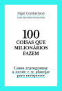 100 coisas que milionários fazem: Como reprogramar a mente e se planejar para enriquecer