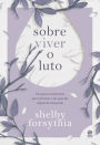 Sobre viver o luto: Um guia reconfortante para enfrentar o dia após dia depois de uma perda