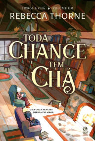 Title: Toda chance tem chá: Livro 1 da Série Livros & Chá, uma Cozy Fantasy imersa em amor, Author: Rebecca Thorne