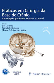 Title: Práticas em Cirurgia da Base de Crânio: Abordagens para Base Anterior e Lateral, Author: Joel Lavinsky