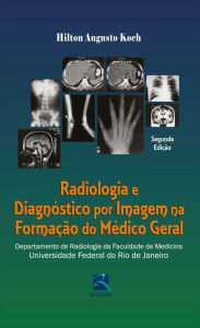 Title: Radiologia e Diagnóstico por Imagem na Formação do Médico Geral, Author: Hilton Augusto Koch