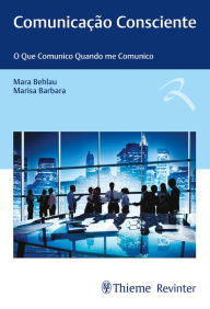 Title: Comunicação Consciente: O Que Comunico Quando me Comunico, Author: Mara Behlau