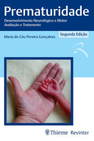 Title: Prematuridade: Desenvolvimento Neurológico e Motor Avaliação e Tratamento, Author: Maria do Céu Pereira Gonçalves