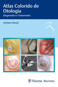 Title: Atlas Colorido de Otologia: Diagnóstico e Tratamento, Author: Anirban Ghosh