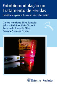 Title: Fotobiomodulação no Tratamento de Feridas: Evidências para a Atuação do Enfermeiro, Author: Carlos Herique Silva Tonazio