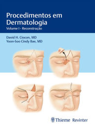 Title: Procedimentos em Dermatologia: Volume I - Reconstrução, Author: David H. Ciocon