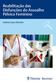 Title: Reabilitação das Disfunções do Assoalho Pélvico Feminino, Author: Izabela Lopes Mendes