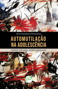 Title: Automutilação na adolescência: Corpo atacado, corpo marcado, Author: Aline Gonçalves Demantova