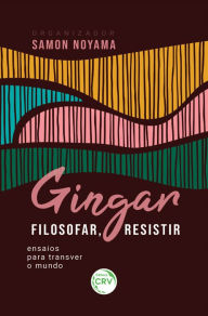 Title: Gingar, filosofar, resistir: Ensaios para transver o mundo, Author: Samon Noyama