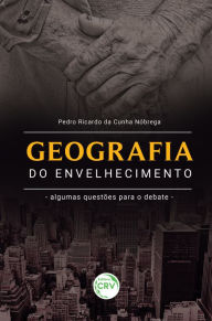 Title: Geografia do envelhecimento: Algumas questões para o debate, Author: Pedro Ricardo da Cunha Nóbrega