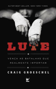 Title: Lute: vença as batalhas que realmente importam, Author: Craig Groeschel