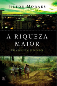 Title: A riqueza maior: Um convite à esperança, Author: Jilton Moraes