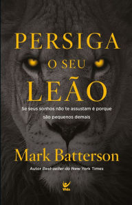 Title: Persiga seu leão: se seus sonhos não o assustam, é porque são pequenos demais, Author: Mark Batterson