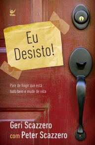 Title: Eu desisto: Para de fingir que está tudo bem e mude de vida, Author: Geri Scazzero com Peter Scazzero