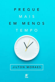 Title: Pregue Mais em Menos Tempo, Author: Jilton Moraes