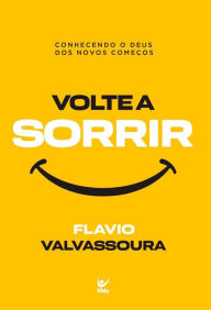 Title: Volte a sorrir: Conhecendo o Deus dos novos começos, Author: Flávio Valvassoura