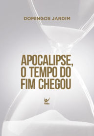 Title: Apocalipse, o tempo do fim chegou, Author: Domingos Jardim
