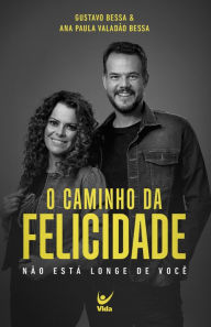 Title: O caminho da felicidade: Não está longe de você, Author: Ana Paula Valadão Bessa