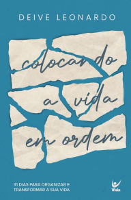 Title: Colocando a vida em ordem: 31 dias para organizar e transformar a sua vida, Author: Deive Leonardo