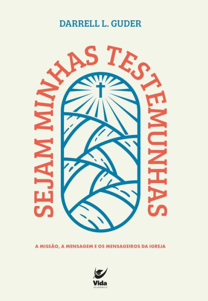 Sejam minhas testemunhas: A missão, a mensagem e os mensageiros da igreja