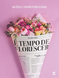 Title: É tempo de florescer: Uma jornada para despertar você em todas as estações, Author: Quézia Cádimo