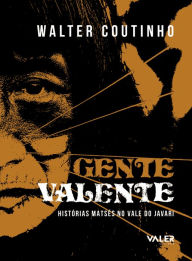 Title: Gente Valente: Histórias Matsés no vale do Javari, Author: Walter Coutinho