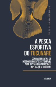 Title: A pesca esportiva do Tucunaré: como alternativa de desenvolvimento sustentável para o Estado do Amazonas, Author: Cid da Veiga Soares Junior
