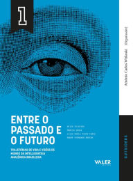 Title: VOL. 1 Entre o Passado e o Futuro: Trajetória de vida e visões de mundo da inte, Author: Antonio Carlos Witkoski