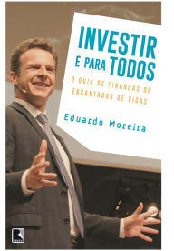 Title: Investir é para todos: O guia de finanças do encantador de vidas, Author: Eduardo Moreira
