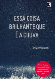 Title: Essa coisa brilhante que é a chuva, Author: Cíntia Moscovich