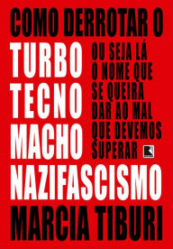 Title: Como derrotar o turbotecnomachonazifascismo, Author: Marcia Tiburi