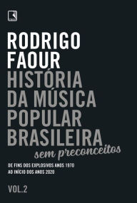 Title: História da música popular brasileira: Sem preconceitos (Vol. 2): De fins dos explosivos anos 1970 ao início dos anos 2020, Author: Rodrigo Faour