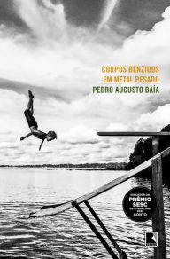 Title: Corpos benzidos em metal pesado, Author: Pedro Augusto Baía