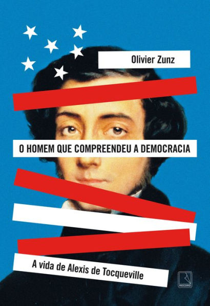 O homem que compreendeu a democracia: A vida de Alexis de Tocqueville