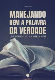 Title: Manejando bem a palavra da verdade: Lei e evangelho na Igreja hoje, Author: John T. Pless