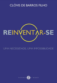 Title: Reinventar-se:: Uma necessidade, uma impossibilidade, Author: Clóvis de Barros Filho